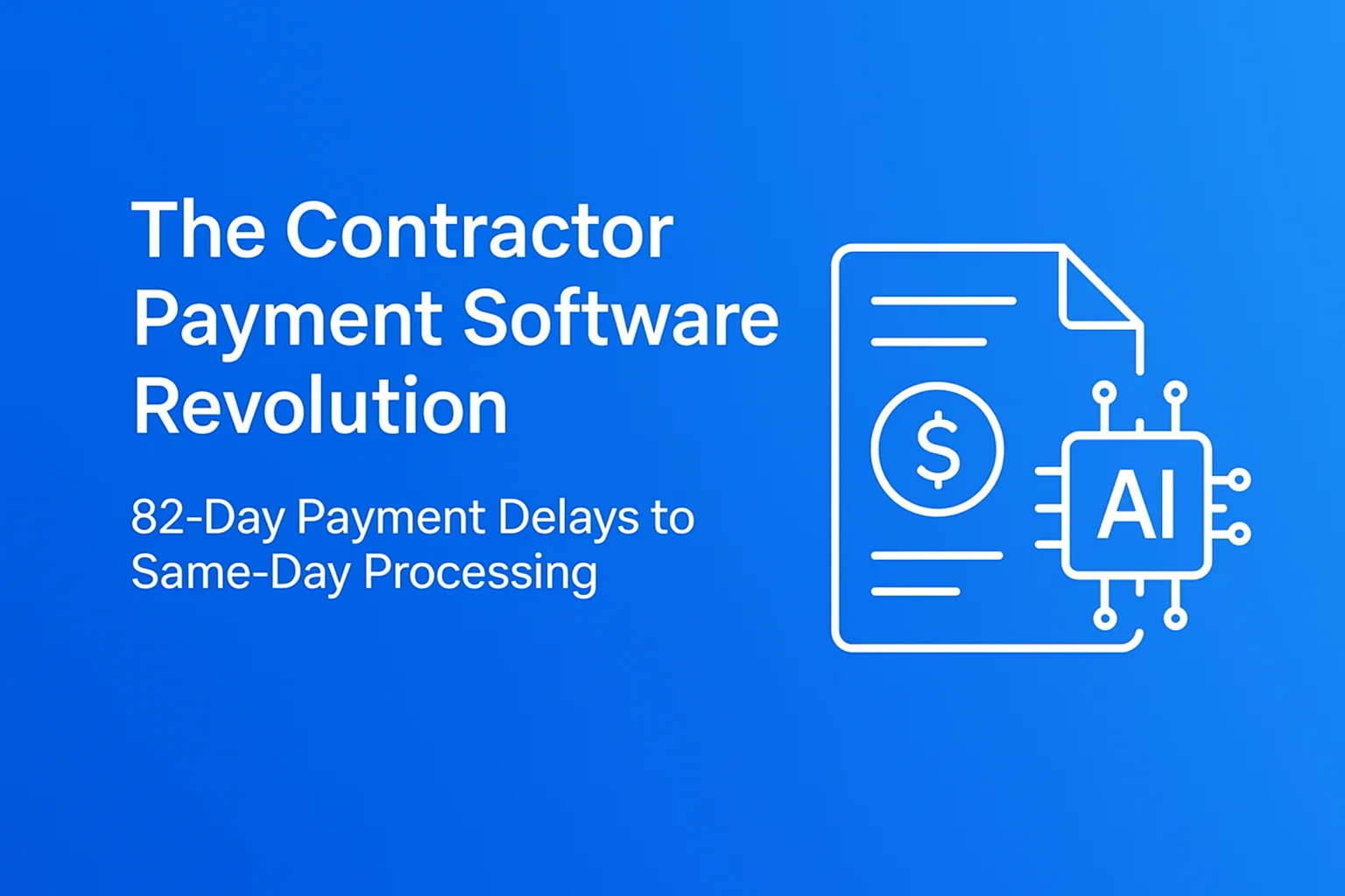 The Contractor Payment Software Revolution: From 82-Day Payment Delays to Same-Day Processing